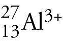 Image of the isotope symbol for the +3 cation of aluminum-27. The Al has the atomic number 13 as a subscript on the left, the mass number 27 as a superscript on the left, and the three plus superscript on the right